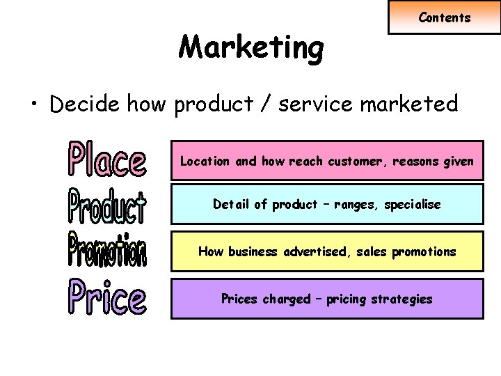 Marketing Contents • Decide how product / service marketed Location and how reach customer,