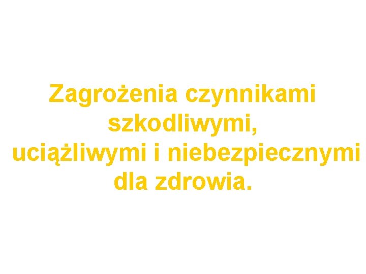 Zagrożenia czynnikami szkodliwymi, uciążliwymi i niebezpiecznymi dla zdrowia. 