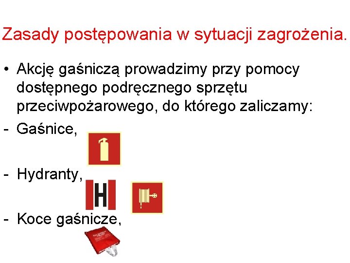 Zasady postępowania w sytuacji zagrożenia. • Akcję gaśniczą prowadzimy przy pomocy dostępnego podręcznego sprzętu