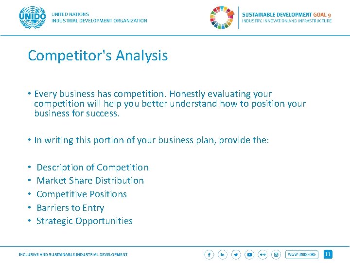 Competitor's Analysis • Every business has competition. Honestly evaluating your competition will help you