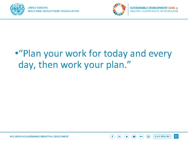  • “Plan your work for today and every day, then work your plan.
