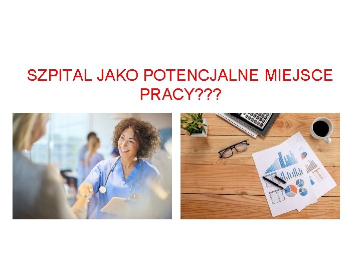 SZPITAL JAKO POTENCJALNE MIEJSCE PRACY? ? ? 