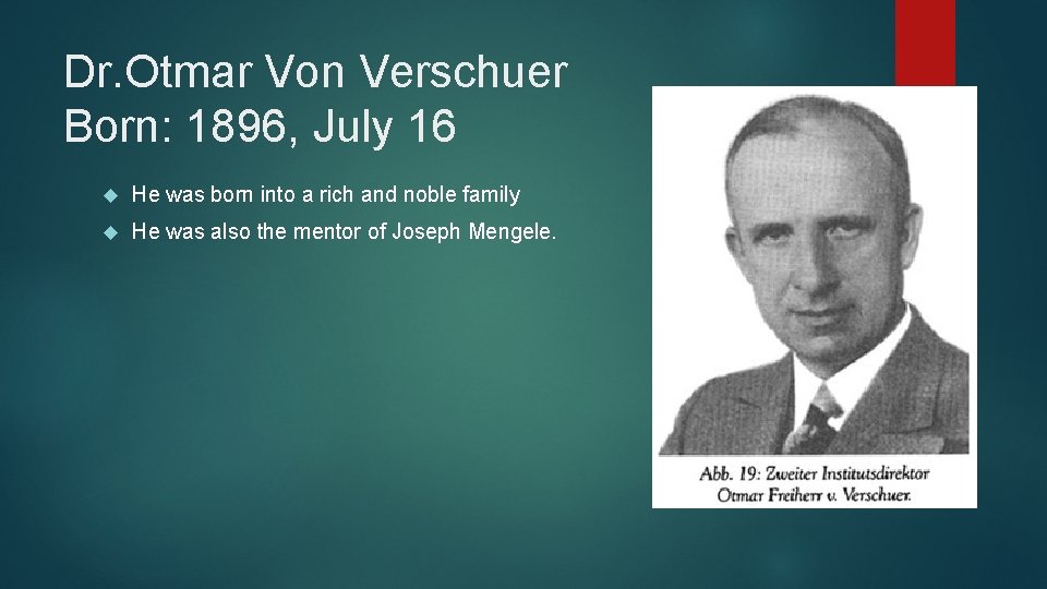 Dr. Otmar Von Verschuer Born: 1896, July 16 He was born into a rich