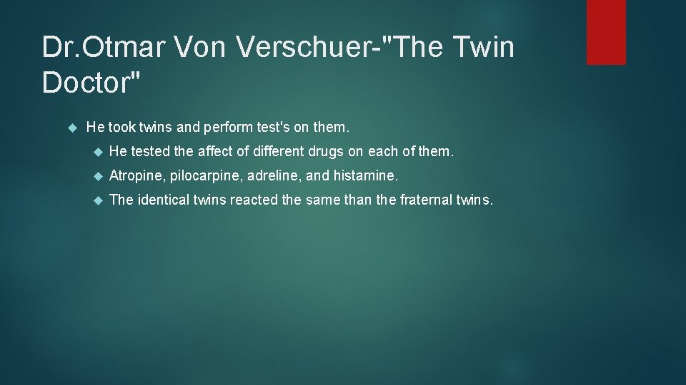 Dr. Otmar Von Verschuer-"The Twin Doctor" He took twins and perform test's on them.