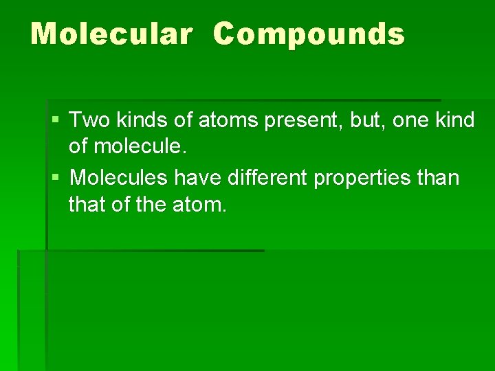 Molecular Compounds § Two kinds of atoms present, but, one kind of molecule. §