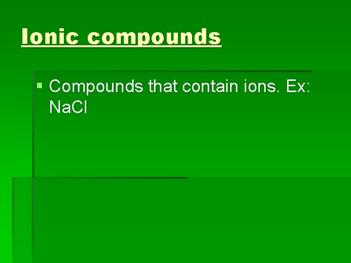 Ionic compounds § Compounds that contain ions. Ex: Na. Cl 
