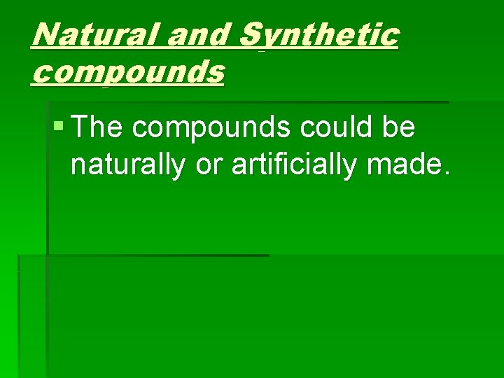 Natural and Synthetic compounds § The compounds could be naturally or artificially made. 