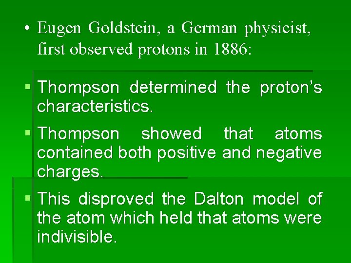  • Eugen Goldstein, a German physicist, first observed protons in 1886: § Thompson