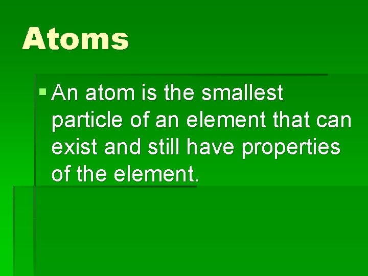 Atoms § An atom is the smallest particle of an element that can exist