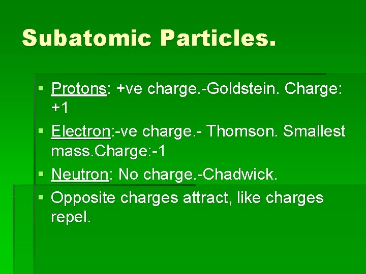 Subatomic Particles. § Protons: +ve charge. -Goldstein. Charge: +1 § Electron: -ve charge. -