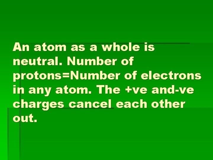An atom as a whole is neutral. Number of protons=Number of electrons in any