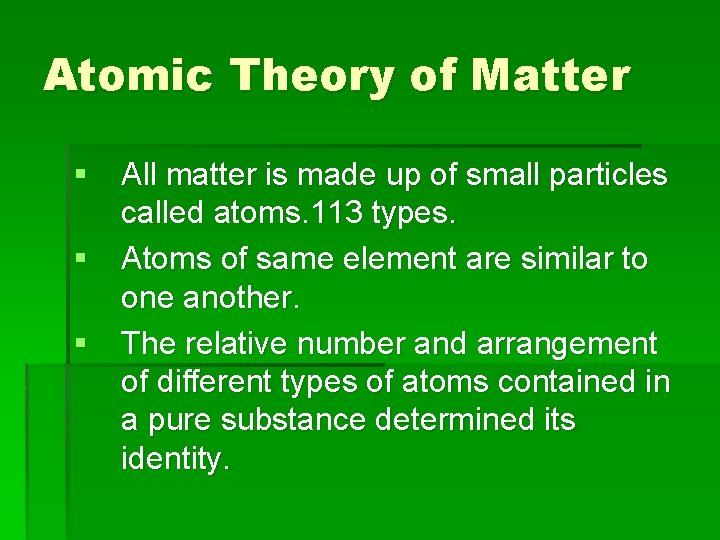 Atomic Theory of Matter § All matter is made up of small particles called