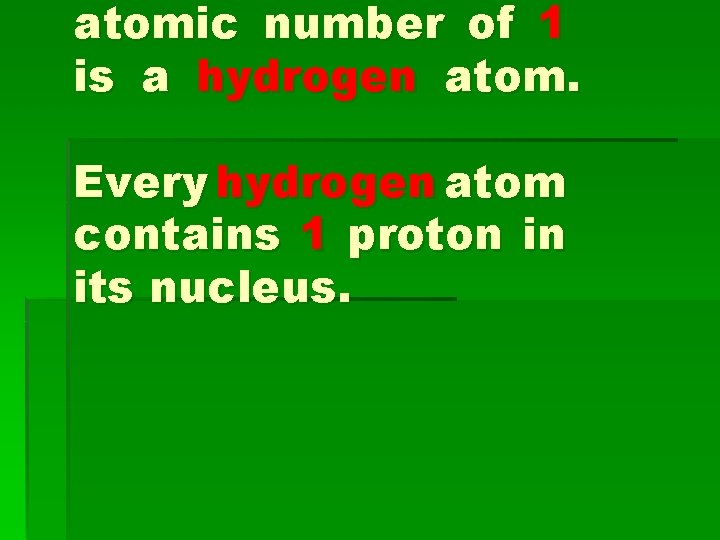 atomic number of 1 is a hydrogen atom. Every hydrogen atom contains 1 proton