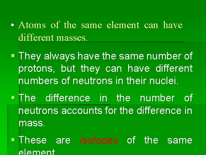  • Atoms of the same element can have different masses. § They always