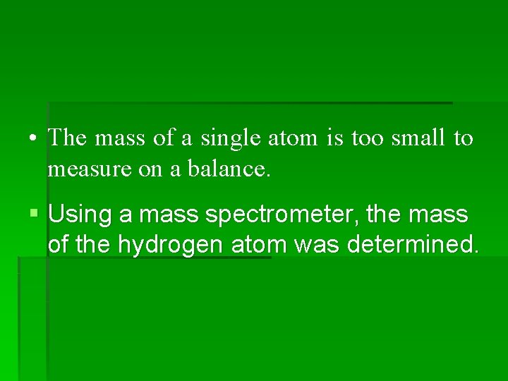  • The mass of a single atom is too small to measure on