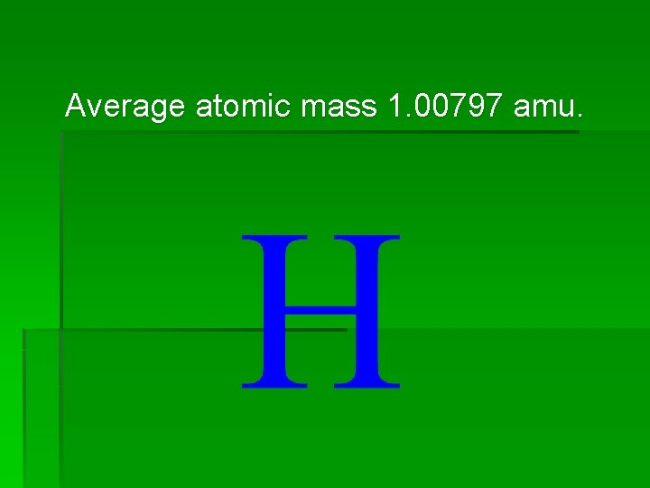 Average atomic mass 1. 00797 amu. 