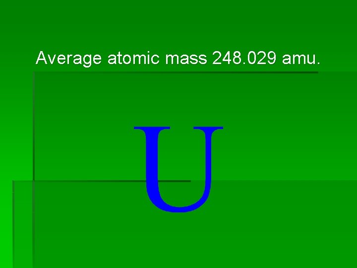 Average atomic mass 248. 029 amu. 