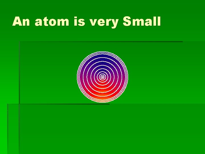 An atom is very Small 