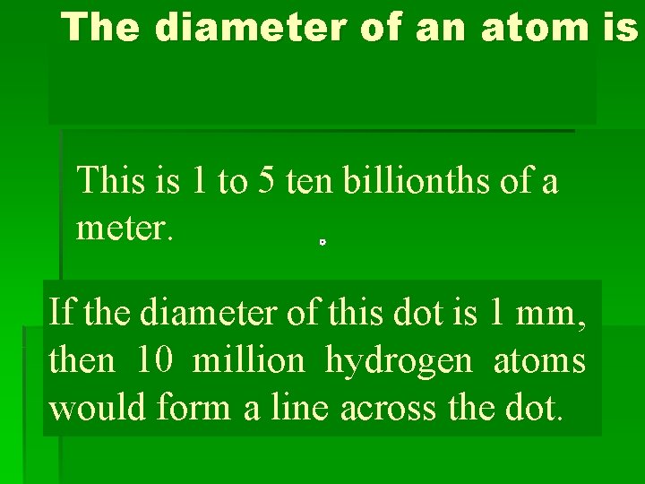 The diameter of an atom is 0. 1 to 0. 5 nm. This is