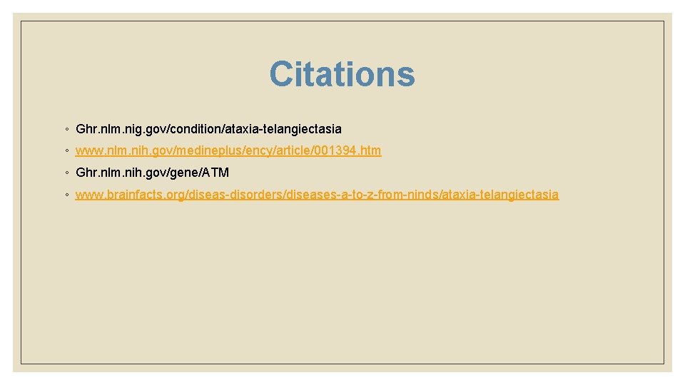 Citations ◦ Ghr. nlm. nig. gov/condition/ataxia-telangiectasia ◦ www. nlm. nih. gov/medineplus/ency/article/001394. htm ◦ Ghr.