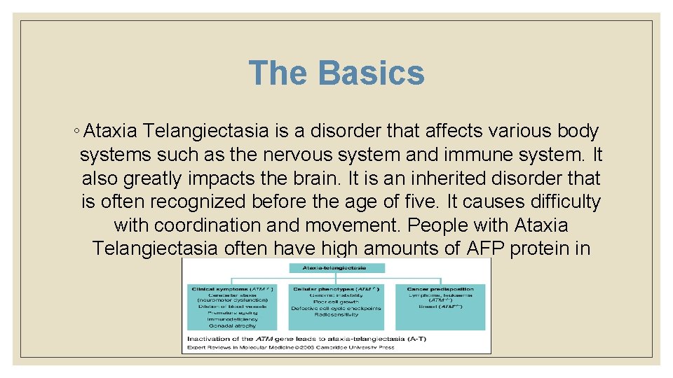 The Basics ◦ Ataxia Telangiectasia is a disorder that affects various body systems such