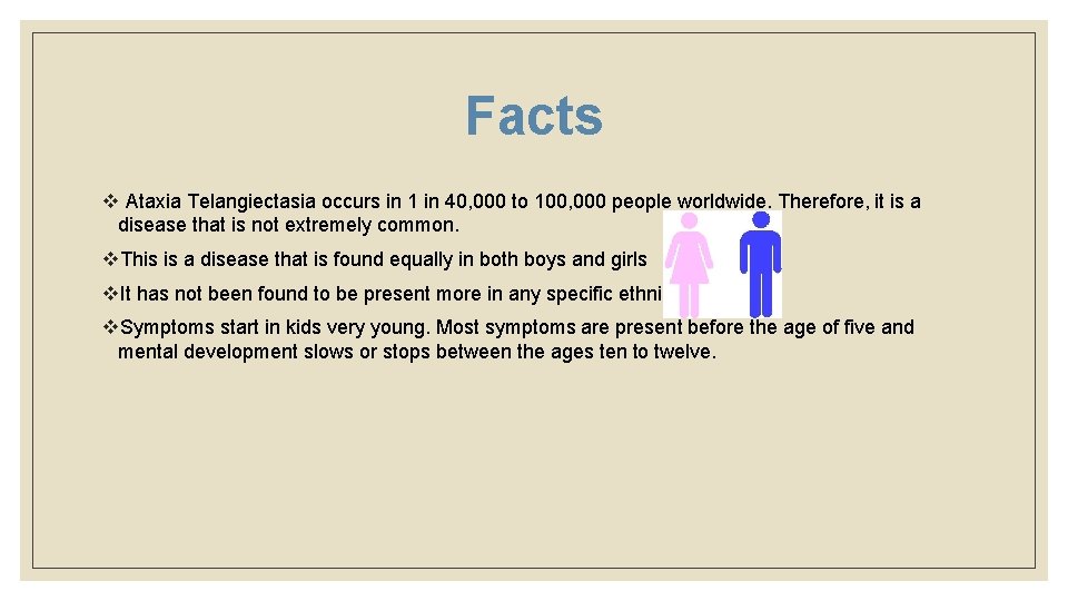 Facts v Ataxia Telangiectasia occurs in 1 in 40, 000 to 100, 000 people