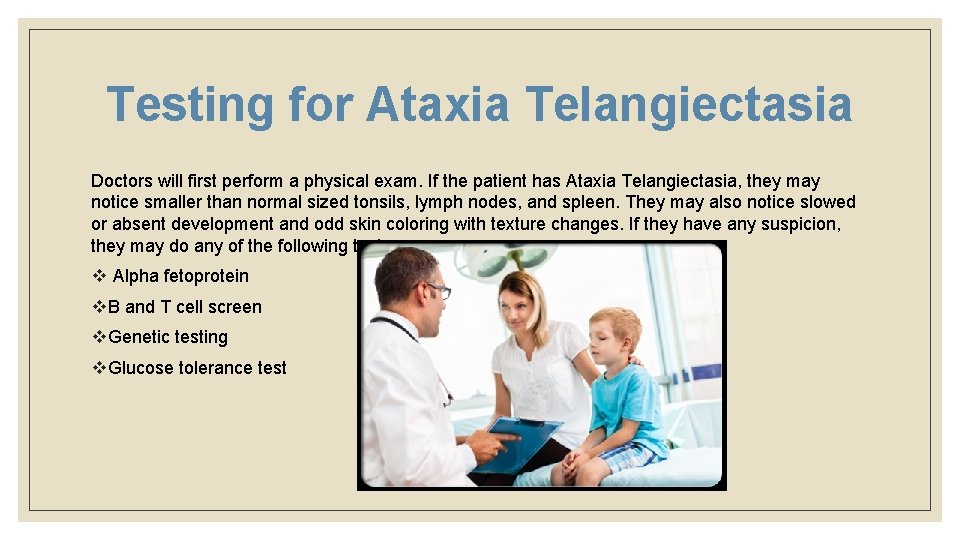 Testing for Ataxia Telangiectasia Doctors will first perform a physical exam. If the patient