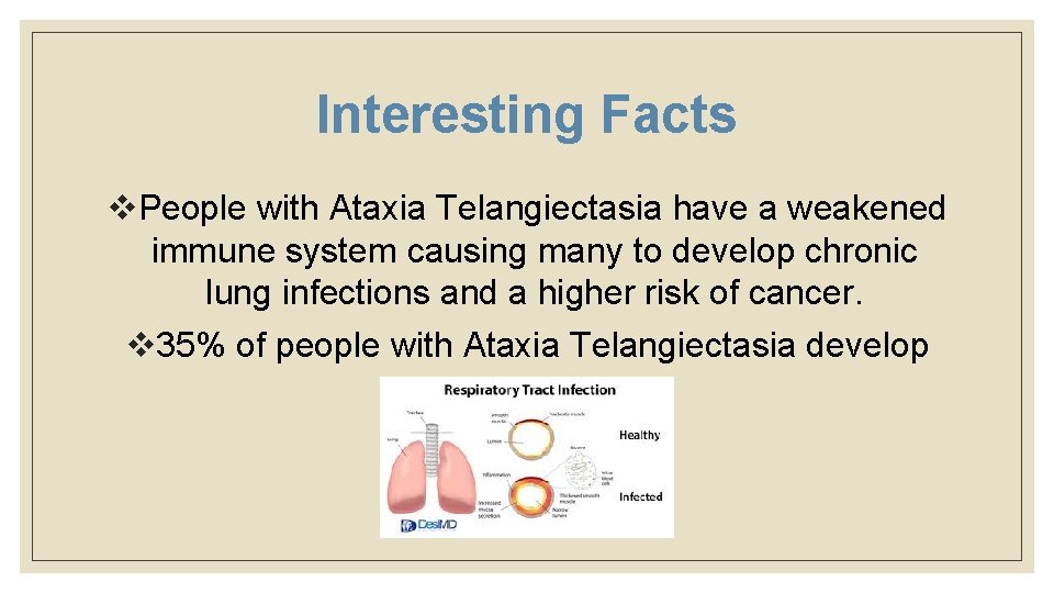 Interesting Facts v. People with Ataxia Telangiectasia have a weakened immune system causing many