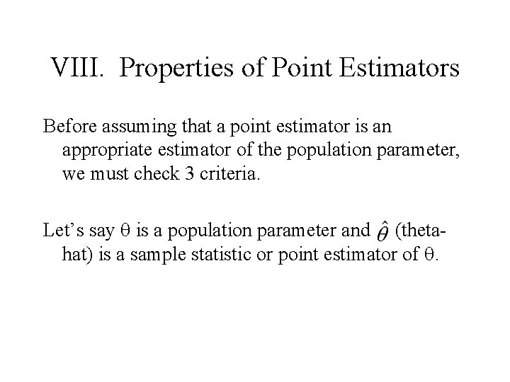 VIII. Properties of Point Estimators Before assuming that a point estimator is an appropriate