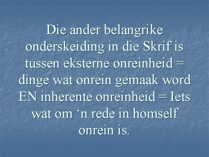 Die ander belangrike onderskeiding in die Skrif is tussen eksterne onreinheid = dinge wat