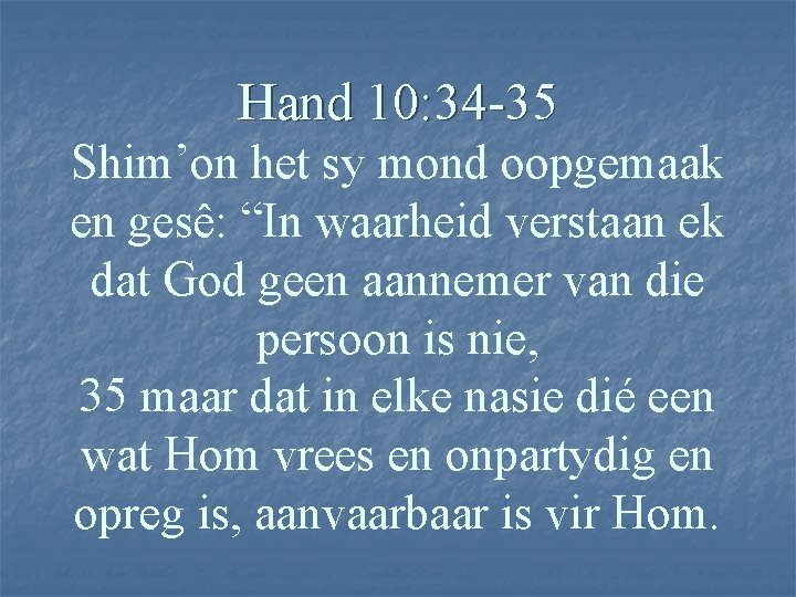 Hand 10: 34 -35 Shim’on het sy mond oopgemaak en gesê: “In waarheid verstaan
