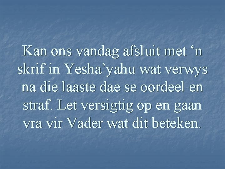 Kan ons vandag afsluit met ‘n skrif in Yesha’yahu wat verwys na die laaste