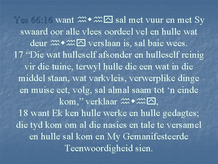 Yes 66: 16 want hwhy sal met vuur en met Sy swaard oor alle