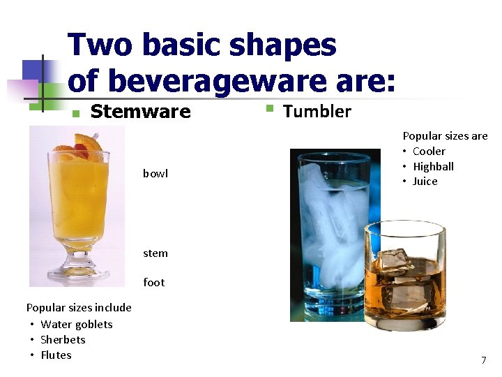 Two basic shapes of beverageware are: n Stemware bowl § Tumbler Popular sizes are