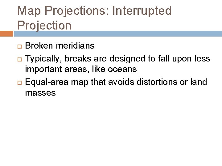 Map Projections: Interrupted Projection Broken meridians Typically, breaks are designed to fall upon less