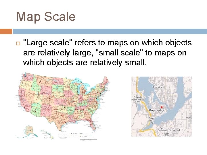 Map Scale "Large scale" refers to maps on which objects are relatively large, "small