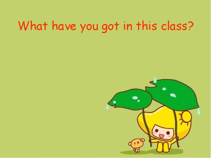 What have you got in this class? 