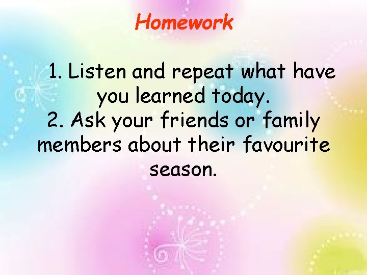 Homework 1. Listen and repeat what have you learned today. 2. Ask your friends