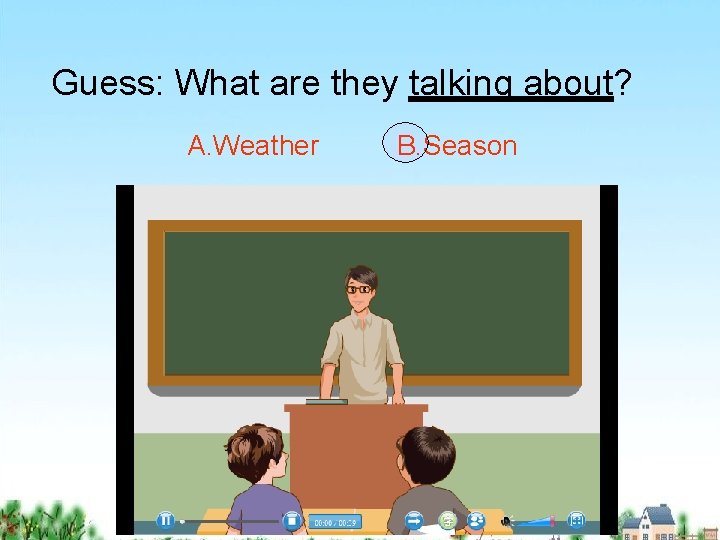 Guess: What are they talking about? A. Weather B. Season 