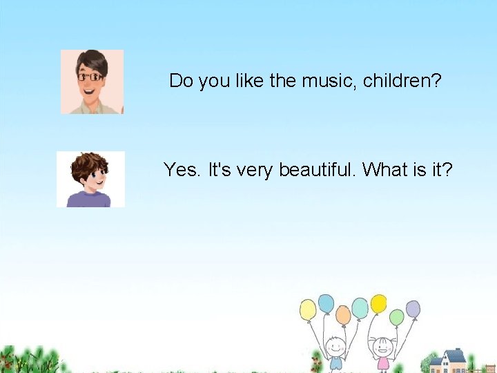 Do you like the music, children? Yes. It's very beautiful. What is it? 