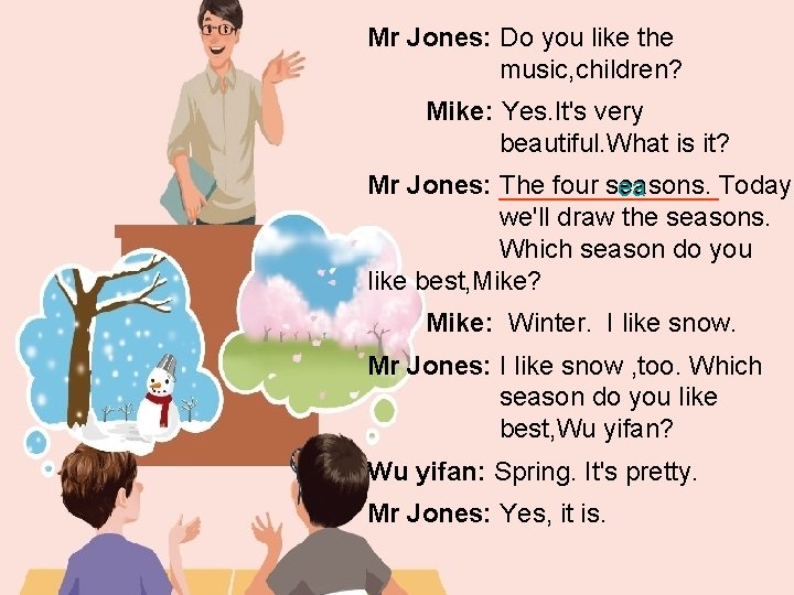 Mr Jones: Do you like the music, children? Mike: Yes. It's very beautiful. What