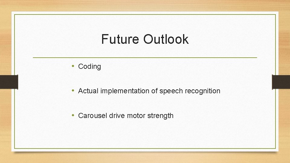 Future Outlook • Coding • Actual implementation of speech recognition • Carousel drive motor