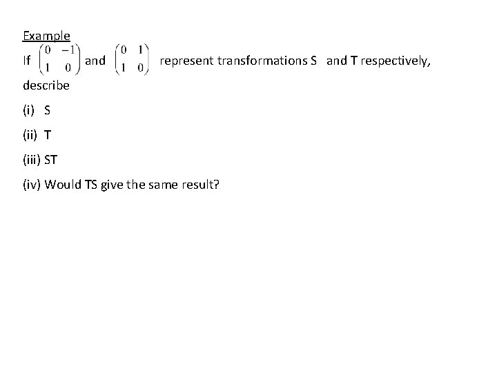 Example If and represent transformations S and T respectively, describe (i) S (ii) T