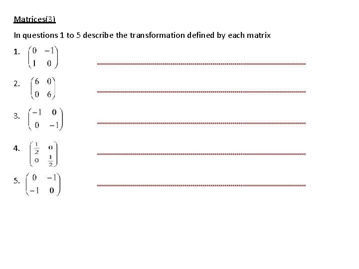 Matrices(3) In questions 1 to 5 describe the transformation defined by each matrix 1.