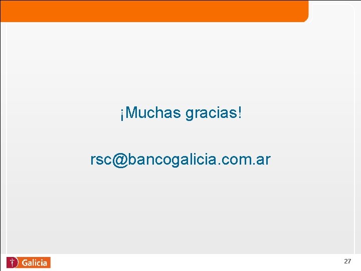 ¡Muchas gracias! rsc@bancogalicia. com. ar 27 