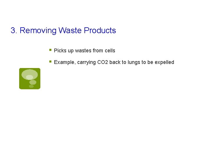 3. Removing Waste Products § Picks up wastes from cells § Example, carrying CO