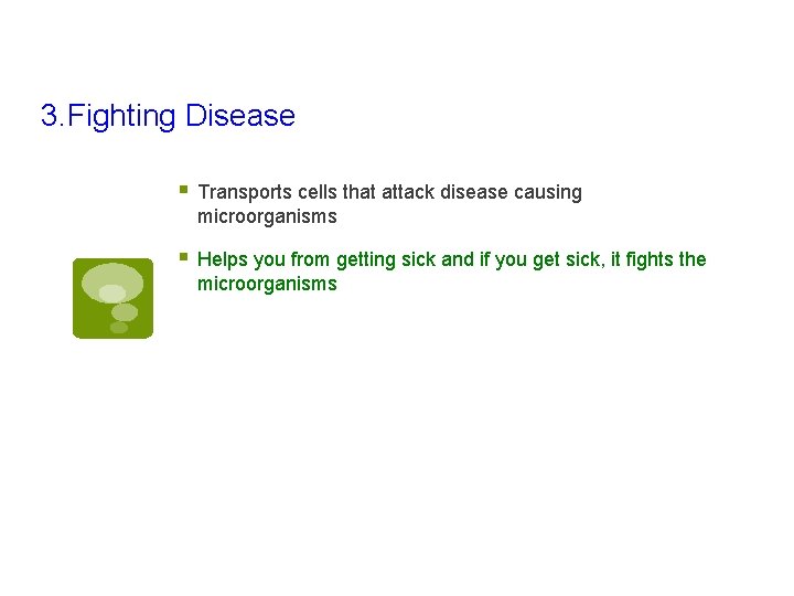 3. Fighting Disease § Transports cells that attack disease causing microorganisms § Helps you