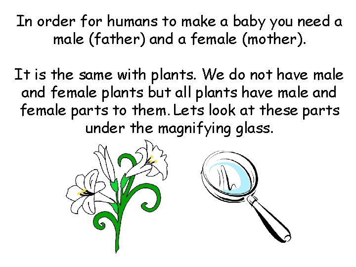 In order for humans to make a baby you need a male (father) and