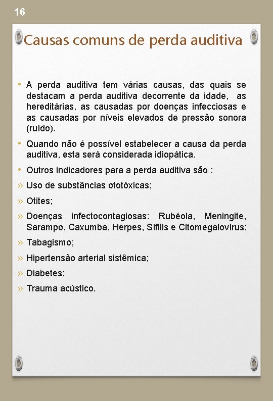 16 Causas comuns de perda auditiva • A perda auditiva tem várias causas, das