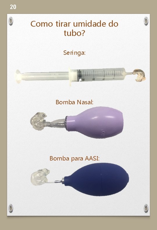 20 Como tirar umidade do tubo? Seringa: Bomba Nasal: Bomba para AASI: 